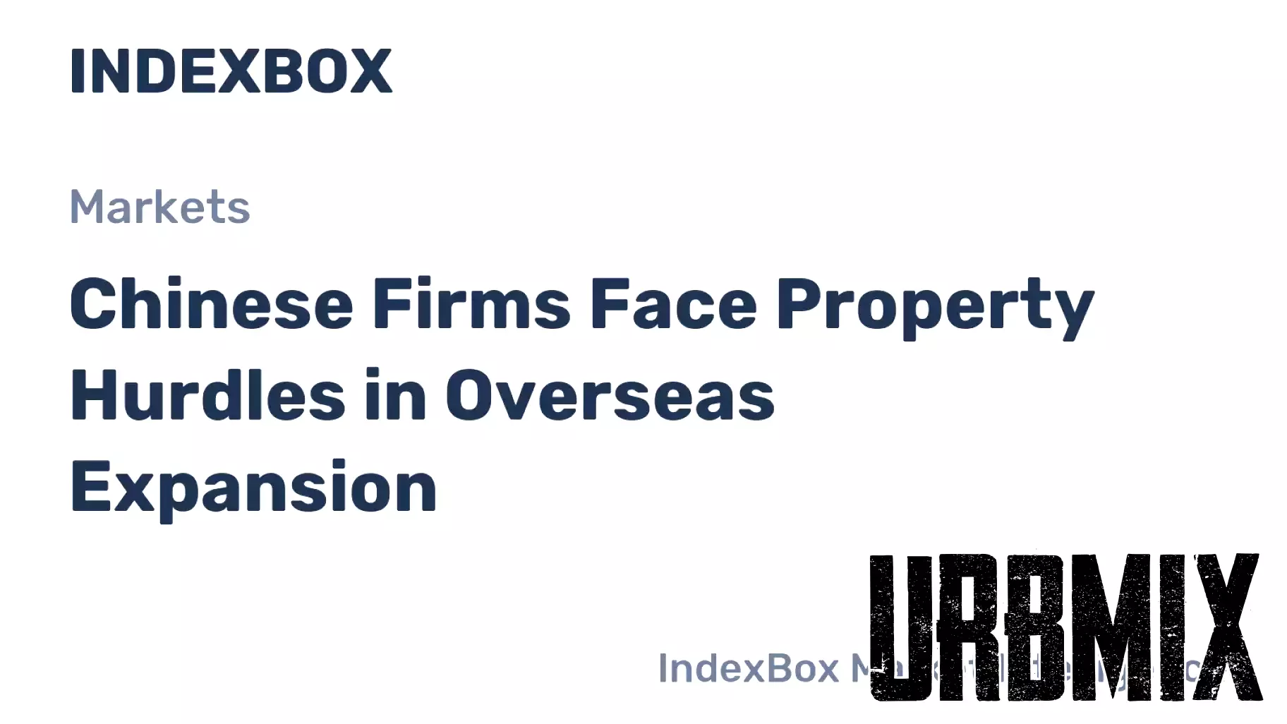 Chinese Firms Face Property Hurdles in Overseas Expansion