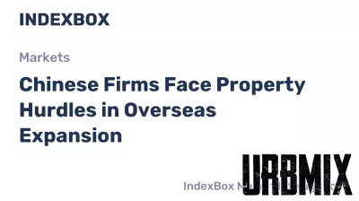Chinese Firms Face Property Hurdles in Overseas Expansion